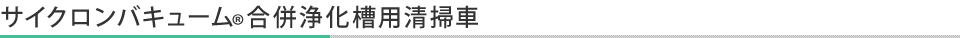 サイクロンバキューム® 合併浄化槽用清掃車